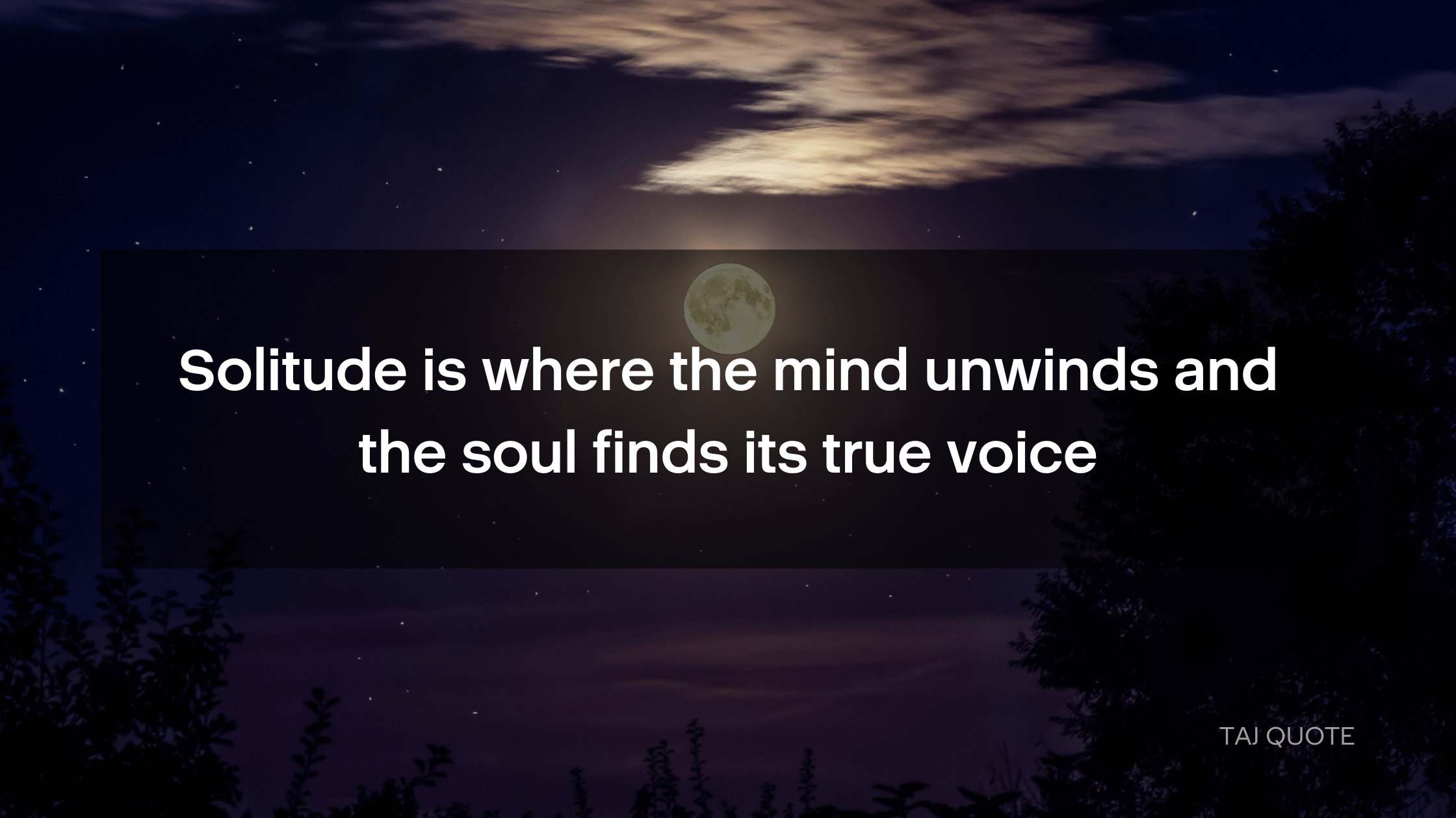 Solitude is where the mind unwinds and the soul finds its true voice