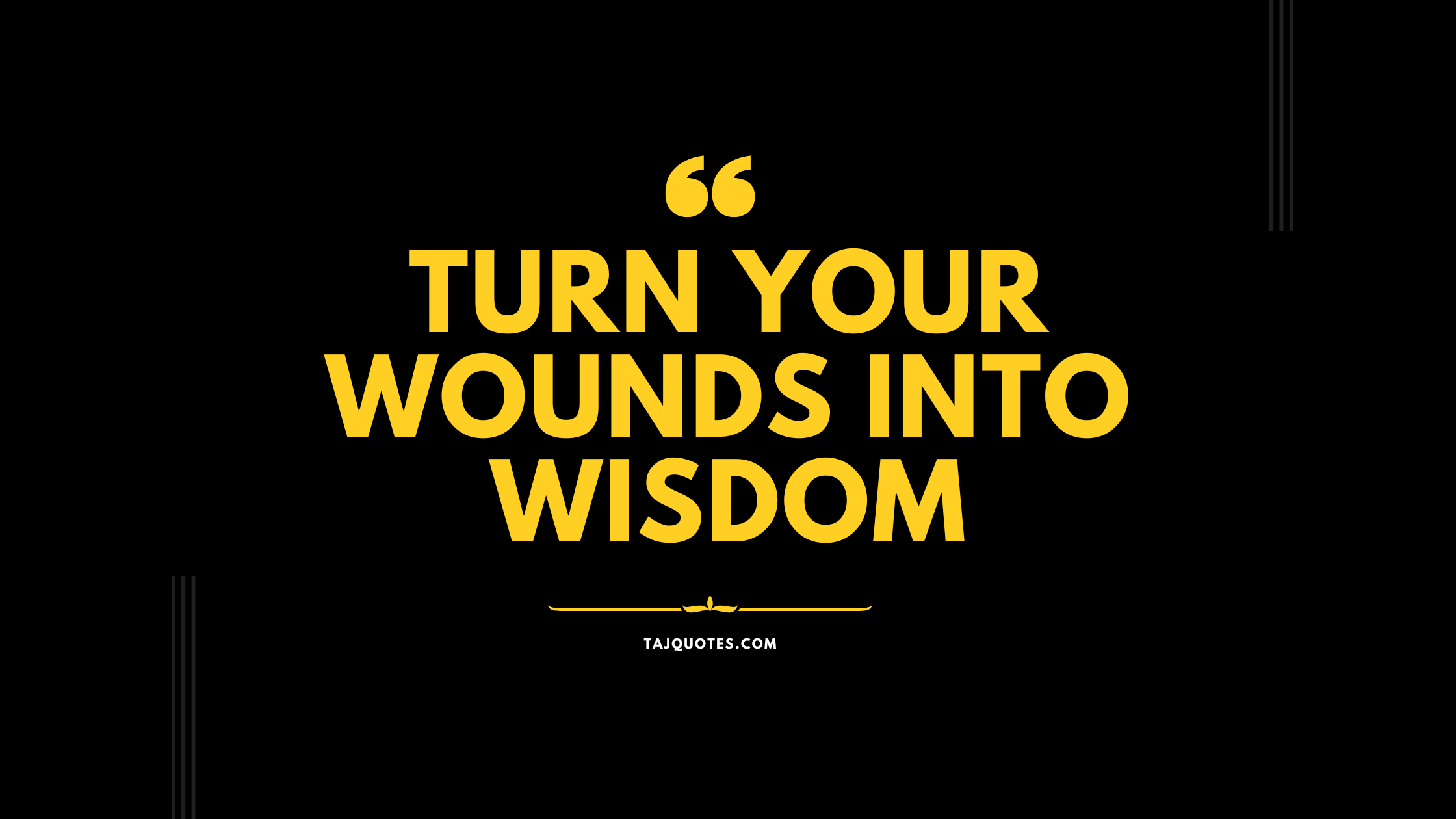 Turn your wounds into wisdom