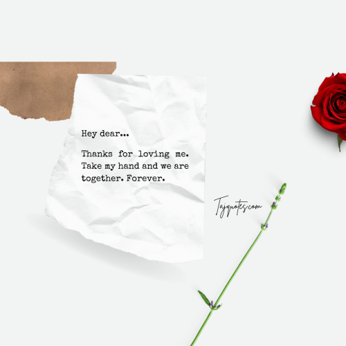 Hey dear... Thanks for loving me. Take my hand and we are together. Forever.