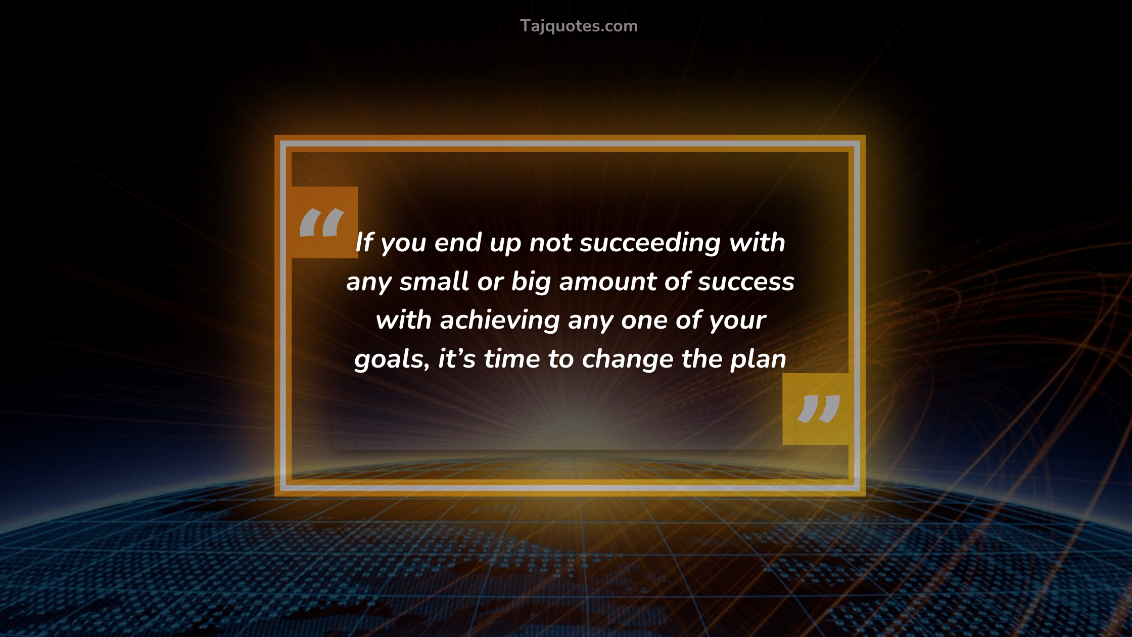 If you end up not succeeding with any small or big amount of success with achieving any one of your goals, it’s time to change the plan
