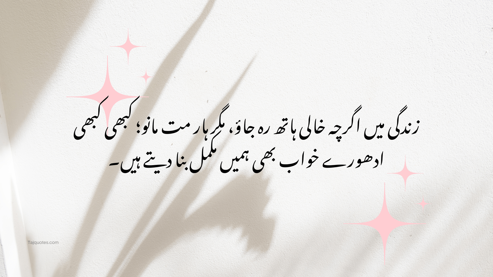 "زندگی میں اگرچہ خالی ہاتھ رہ جاؤ، مگر ہار مت مانو؛ کبھی کبھی ادھورے خواب بھی ہمیں مکمل بنا دیتے ہیں۔