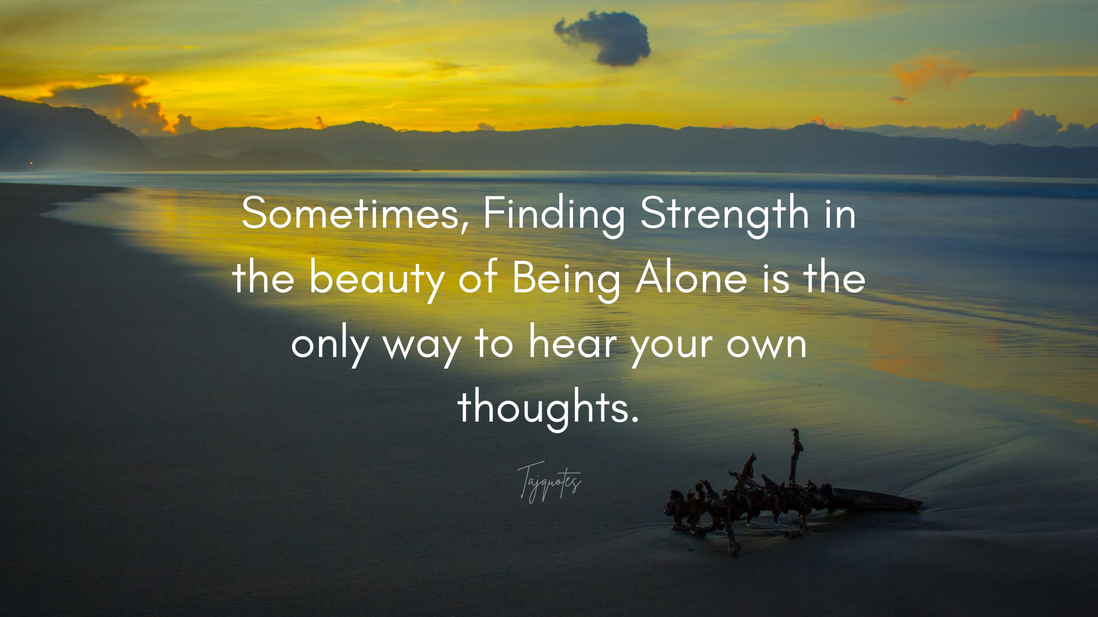 Sometimes, Finding Strength in the beauty of Being Alone is the only way to hear your own thoughts.
